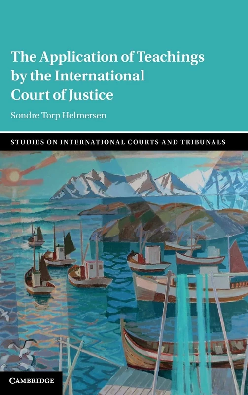 The Application of Teachings by the International Court of Justice (Studies on International Courts and Tribunals)