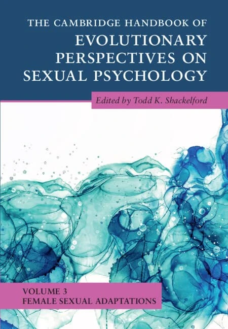 The Cambridge Handbook of Evolutionary Perspectives on Sexual Psychology: Volume 3, Female Sexual Adaptations (Cambridge Handbooks in Psychology)