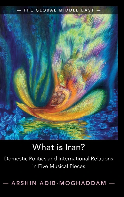 What is Iran?: Domestic Politics and International Relations in Five Musical Pieces: 15 (The Global Middle East, Series Number 15)