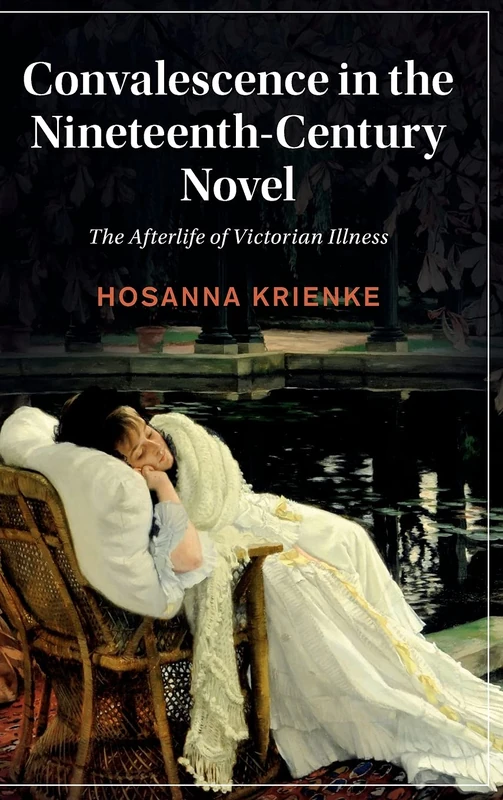 Convalescence in the Nineteenth-Century Novel: The Afterlife of Victorian Illness: 129 (Cambridge Studies in Nineteenth-Century Literature and Culture, Series Number 129) - Image 1