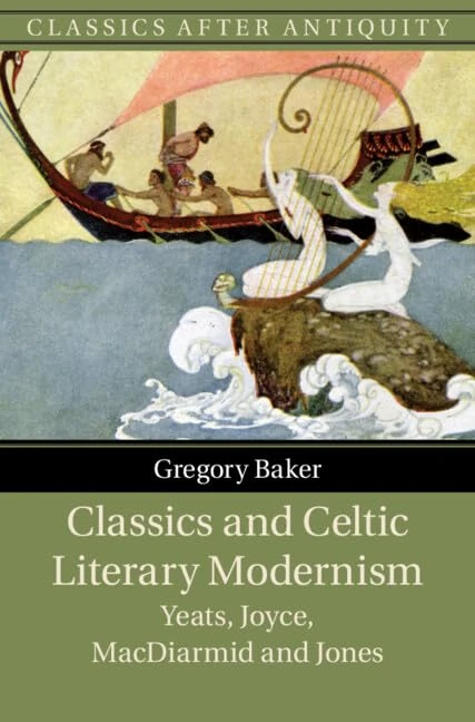 Classics and Celtic Literary Modernism: Yeats, Joyce, MacDiarmid and Jones (Classics after Antiquity)