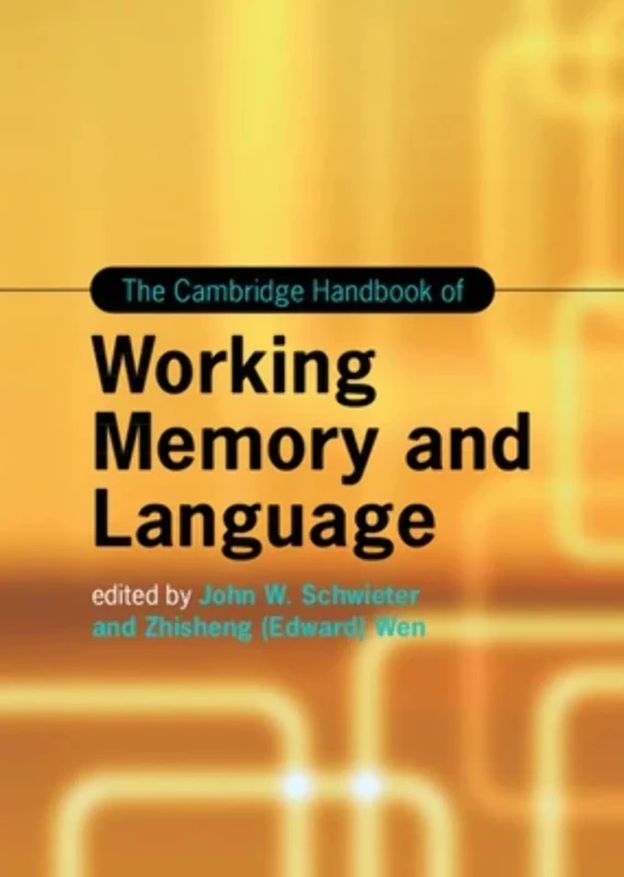 The Cambridge Handbook of Working Memory and Language (Cambridge Handbooks in Language and Linguistics)
