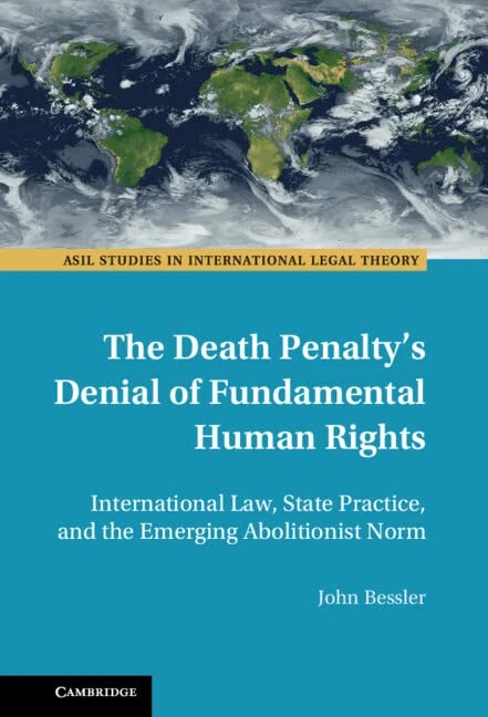 The Death Penalty's Denial of Fundamental Human Rights: International Law, State Practice, and the Emerging Abolitionist Norm (ASIL Studies in International Legal Theory)