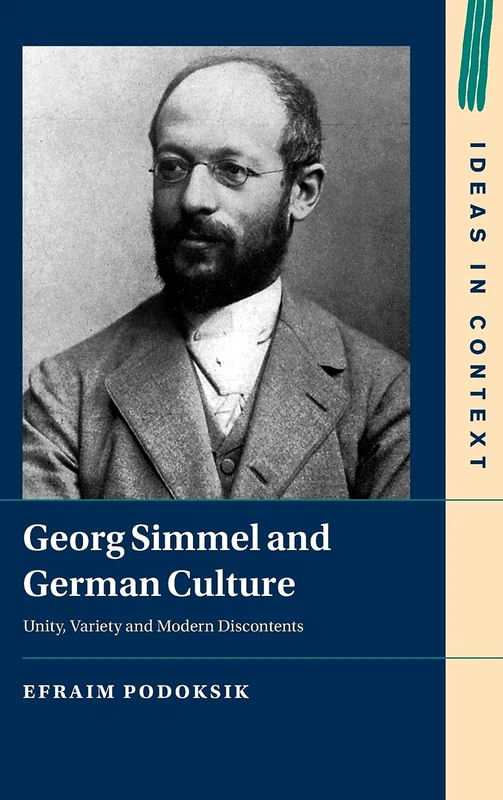 Georg Simmel and German Culture: Unity, Variety and Modern Discontents: 135 (Ideas in Context, Series Number 135)