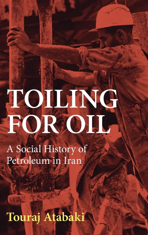 Toiling for Oil: A Social History of Petroleum in Iran