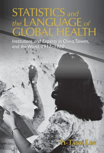 Statistics and the Language of Global Health: Institutions and Experts in China, Taiwan, and the World, 1917–1960 (Global Health Histories)