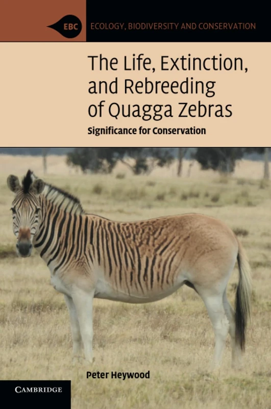 The Life, Extinction, and Rebreeding of Quagga Zebras: Significance for Conservation (Ecology, Biodiversity and Conservation)