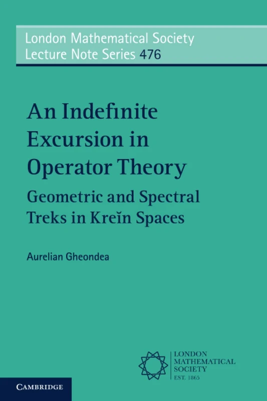 An Indefinite Excursion in Operator Theory: Geometric and Spectral Treks in Kreĭn Spaces: Series Number 476 (London Mathematical Society Lecture Note Series, Series Number 476)