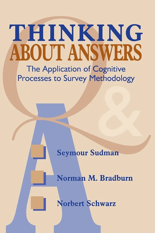 Thinking About Answers: The Application of Cognitive Processes to Survey Methodology: 49 (Research Methods for the Social Sciences)