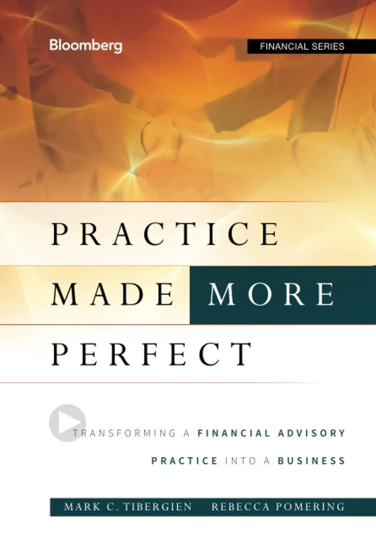 Practice Made (More) Perfect: Transforming a Financial Advisory Practice Into a Business: 141 (Bloomberg Financial)