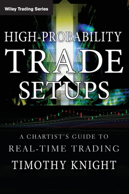 High-Probability Trade Setups: A Chartists Guide to Real-Time Trading: 509 (Wiley Trading)