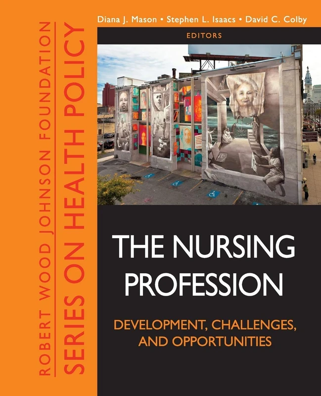 The Nursing Profession: Development, Challenges, and Opportunities: 34 (Public Health/Robert Wood Johnson Foundation Anthology)