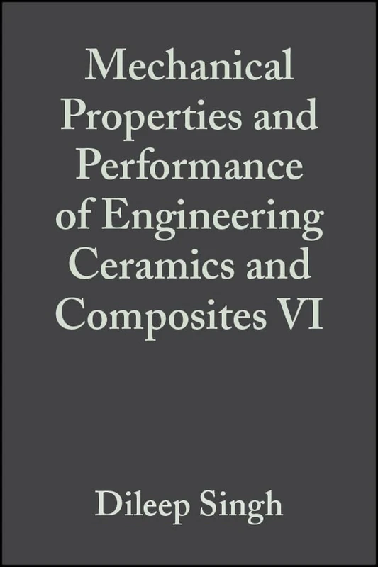 Mechanical Properties and Performance of Engineering Ceramics and Composites VI, Volume 32, Issue 2: A Collection of Papers Presented at the 35th ... (Ceramic Engineering and Science Proceedings)
