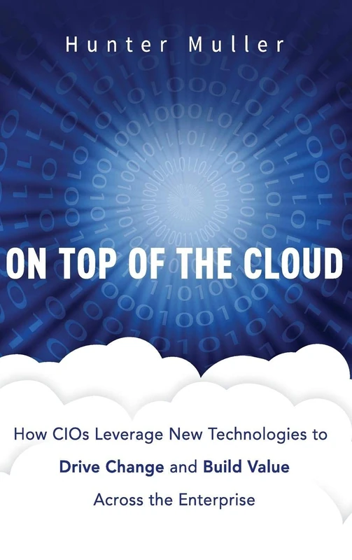 On Top of the Cloud: How CIOs Leverage New Technologies to Drive Change and Build Value Across the Enterprise: 572 (Wiley CIO) - Image 1