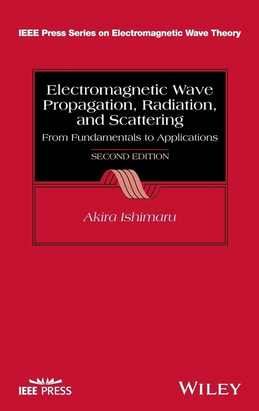 Electromagnetic Wave Propagation, Radiation, and Scattering: From Fundamentals to Applications (IEEE Press Series on Electromagnetic Wave Theory)
