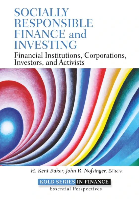 Socially Responsible Finance and Investing: Financial Institutions, Corporations, Investors, and Activists: 612 (Robert W. Kolb Series)