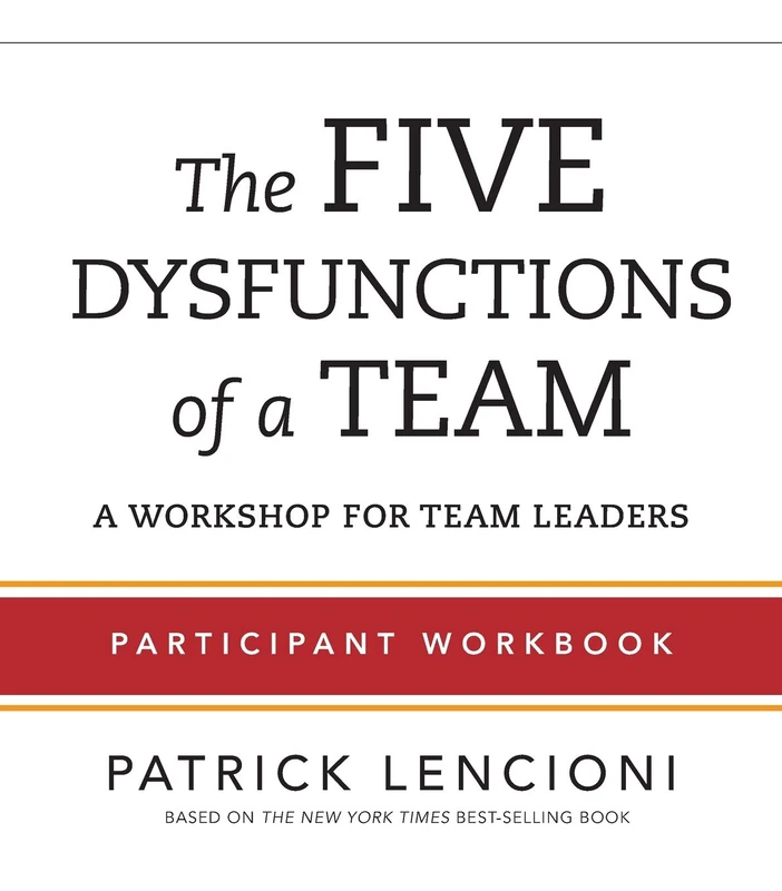 The Five Dysfunctions of a Team: Participant Workbook for Team Leaders