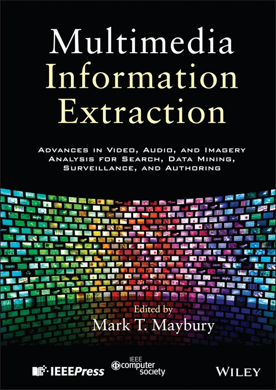 Multimedia Information Extraction: Advances in Video, Audio, and Imagery Analysis for Search, Data Mining, Surveillance and Authoring