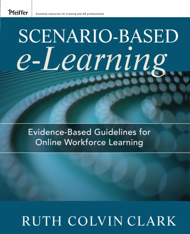Scenario-based e-Learning: Evidence-Based Guidelines for Online Workforce Learning (Pfeiffer Essential Resources for Training and HR Professiona)
