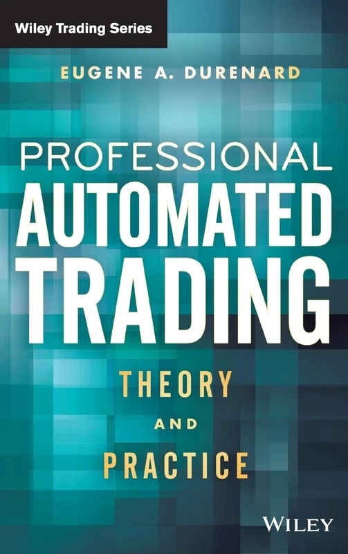 Professional Automated Trading: Theory and Practice (Wiley Trading)