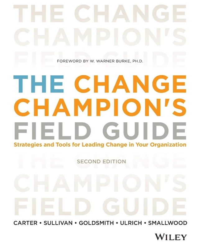 The Change Champion's Field Guide: Strategies and Tools for Leading Change in Your Organization