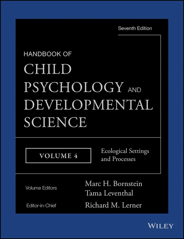 Handbook of Child Psychology and Developmental Science, Ecological Settings and Processes: 4 (Handbook of Child Psychology and Developmental Science, Volume 4)