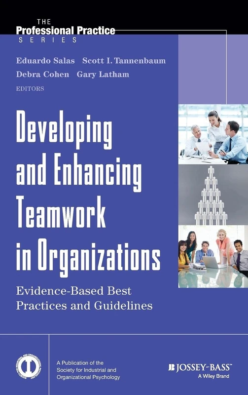 Developing and Enhancing Teamwork in Organizations: Evidence-based Best Practices and Guidelines: 33 (J-B SIOP Professional Practice Series)