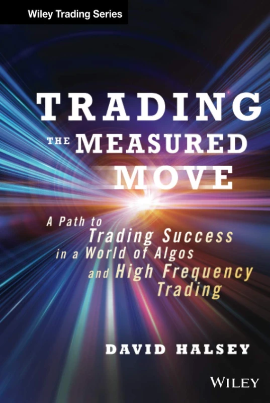 Trading the Measured Move: A Path to Trading Success in a World of Algos and High Frequency Trading (Wiley Trading)