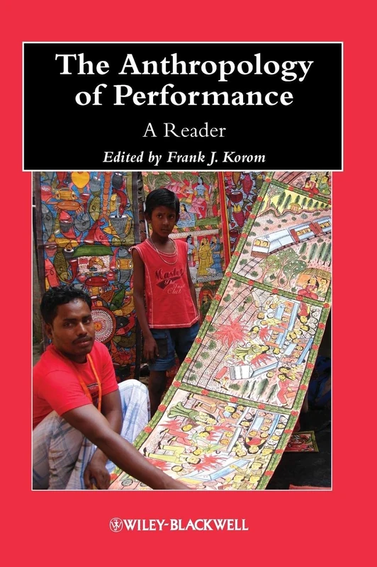 The Anthropology of Performance: A Reader: 25 (Wiley Blackwell Anthologies in Social and Cultural Anthropology)