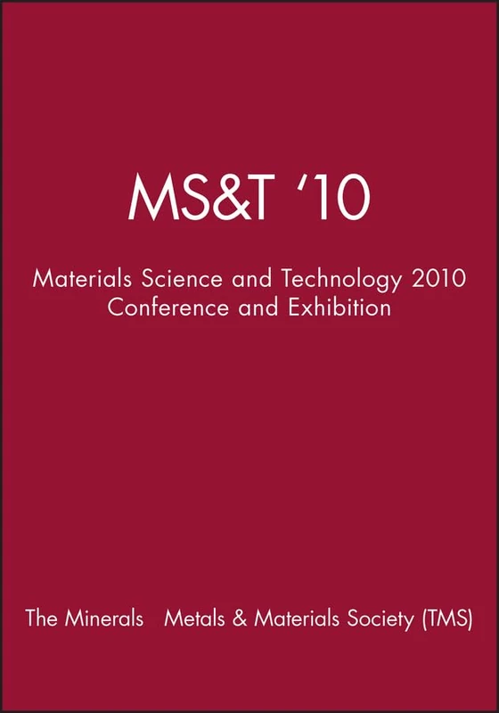 Ms&t ′10: Materials Science and Technology 2010 Conference and Exhibition: Materials Science & Technology 2010 Conference & Exhibition