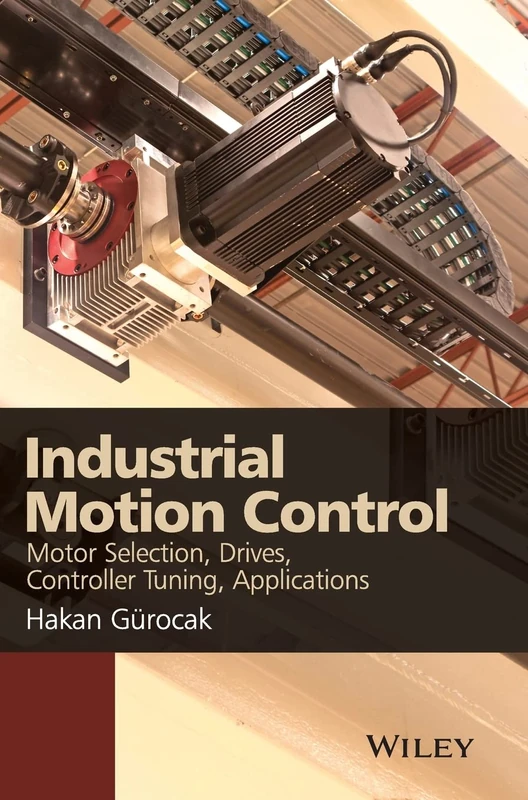 Industrial Motion Control: Motor Selection, Drives, Controller Tuning, Applications