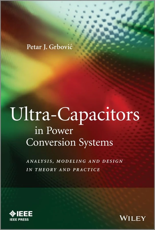 Ultra-Capacitors in Power Conversion Systems: Applications, Analysis, and Design from Theory to Practice (IEEE Press)