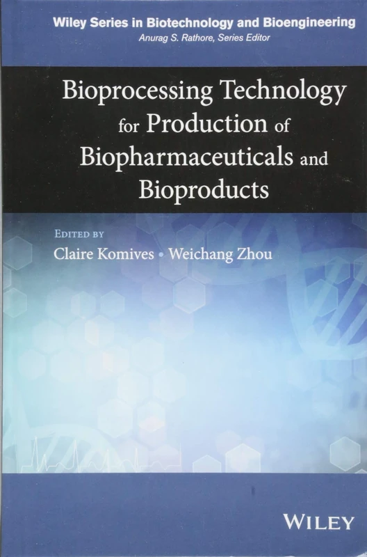 Bioprocessing Technology for Production of Biopharmaceuticals and Bioproducts (Wiley Series in Biotechnology and Bioengineering)