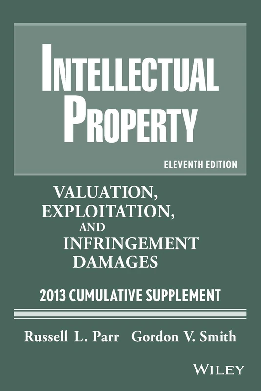 Intellectual Property Valuation, Exploitation, and Infrigement Damages 2013 Cumulative Supplement (Valuation of Intellectual Property and Intangible Assets Cumulative Supplement)