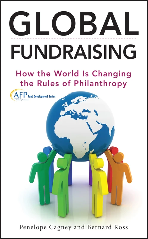 Global Fundraising: How the World is Changing the Rules of Philanthropy: 205 (The AFP/Wiley Fund Development Series)