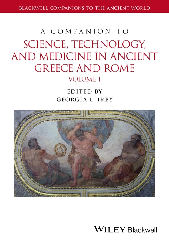 A Companion to Science, Technology, and Medicine in Ancient Greece and Rome, 2 Volume Set (Blackwell Companions to the Ancient World)