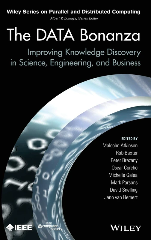 The Data Bonanza: Improving Knowledge Discovery in Science, Engineering, and Business (Wiley Series on Parallel and Distributed Computing)