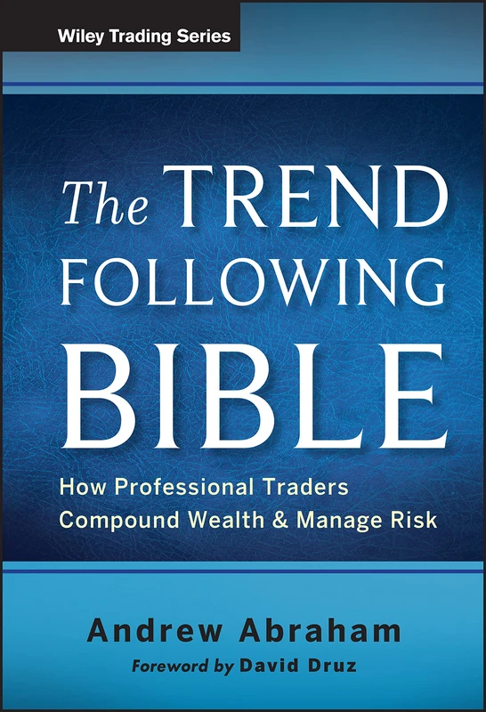 The Trend Following Bible: How Professional Traders Compound Wealth and Manage Risk: 592 (Wiley Trading)