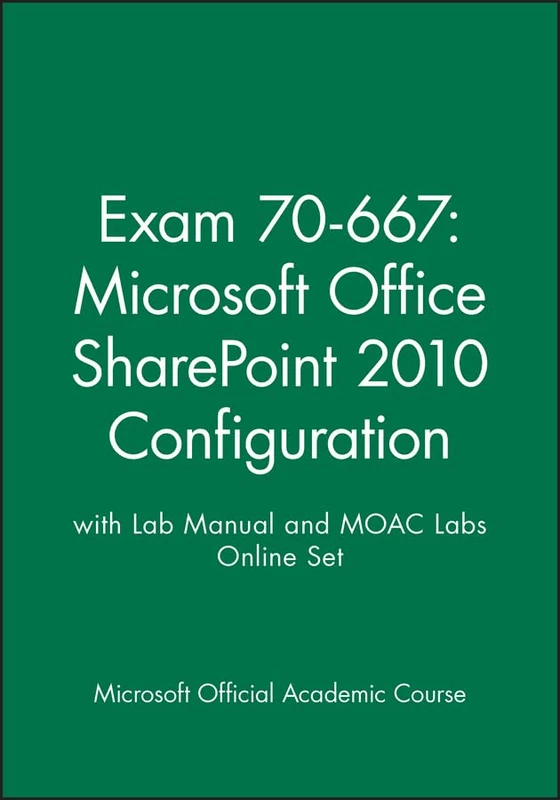 Exam 70-667: Microsoft Office SharePoint 2010 Configuration with Lab Manual and MOAC Labs Online Set