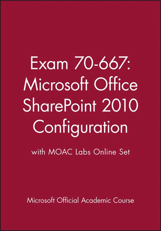 Exam 70-667: Microsoft Office SharePoint 2010 Configuration with MOAC Labs Online Set