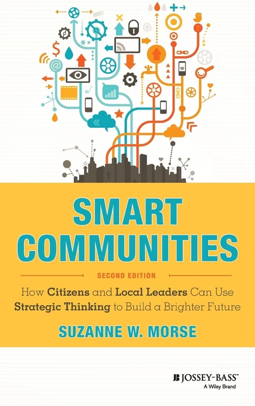 Smart Communities: How Citizens and Local Leaders Can Use Strategic Thinking to Build a Brighter Future (Essential Texts for Nonprofit and Public Leadership and Management)