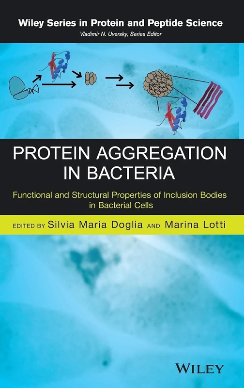 Protein Aggregation in Bacteria: Functional and Structural Properties of Inclusion Bodies in Bacterial Cells (Wiley Series in Protein and Peptide Science)