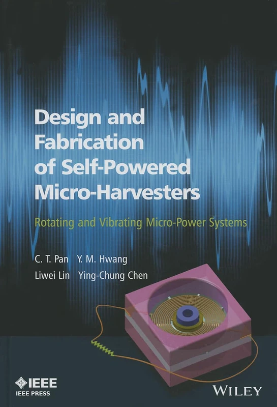 Design and Fabrication of Self-Powered Micro-Harvesters: Rotating and Vibrated Micro-Power Systems (IEEE Press)