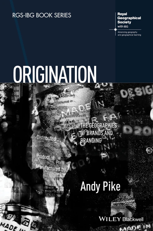 Origination: The Geographies of Brands and Branding (RGS-IBG Book Series)