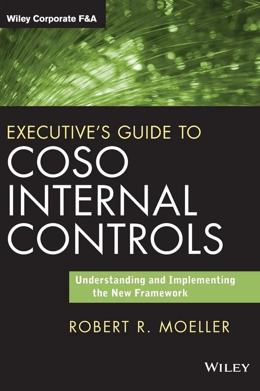 Executive's Guide to COSO Internal Controls: Understanding and Implementing the New Framework (Wiley Corporate F&A)