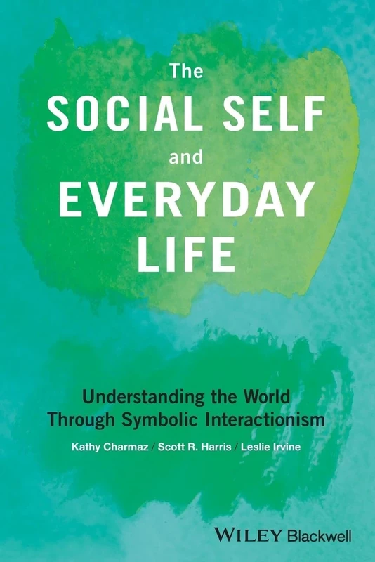 The Social Self and Everyday Life: Understanding the World Through Symbolic Interactionism