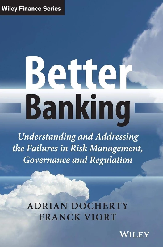 Better Banking: Understanding and Addressing the Failures in Risk Management, Governance and Regulation (The Wiley Finance Series)