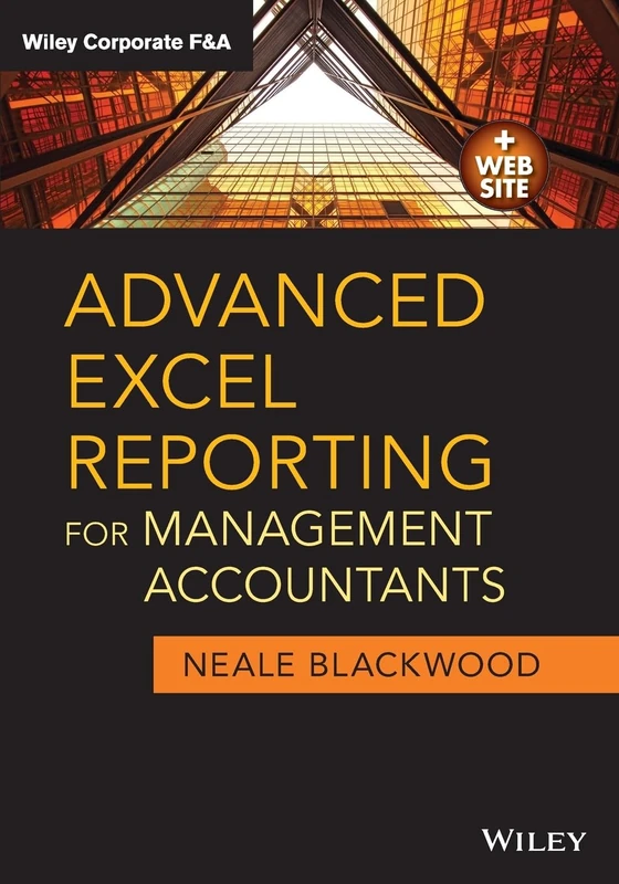 Advanced Excel Reporting for Management Accountants: 651 (Wiley Corporate F&A)