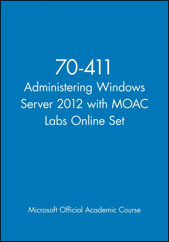 70-411 Administering Windows Server 2012 with MOAC Labs Online Set (Microsoft Official Academic Course Series)