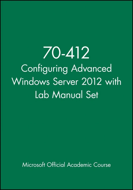 70-412 Configuring Advanced Windows Server 2012 with Lab Manual Set (Microsoft Official Academic Course Series)